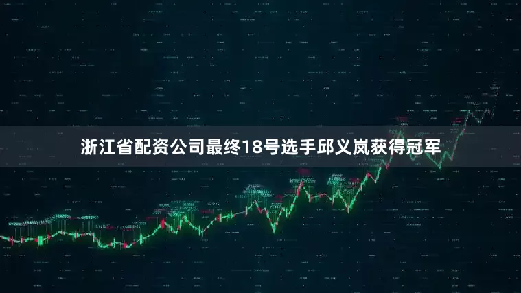 浙江省配资公司最终18号选手邱义岚获得冠军