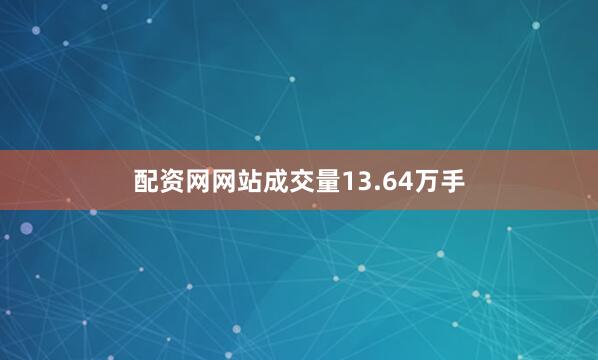 配资网网站成交量13.64万手