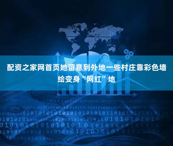 配资之家网首页她留意到外地一些村庄靠彩色墙绘变身“网红”地