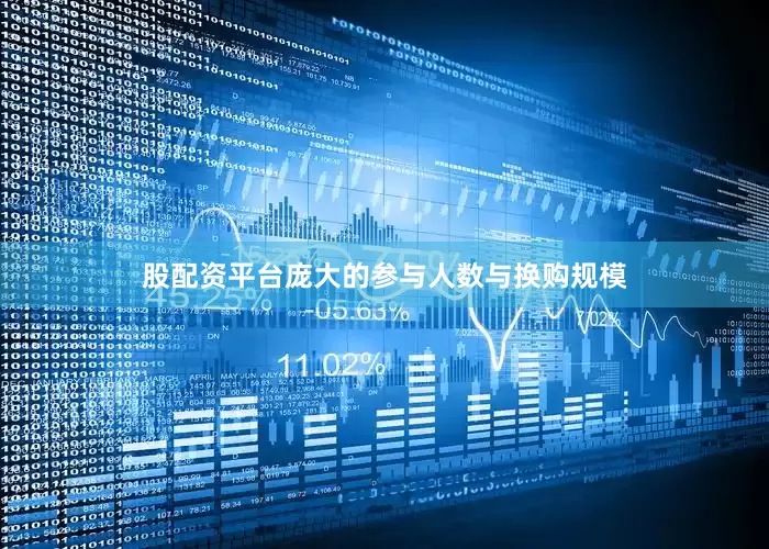 股配资平台庞大的参与人数与换购规模