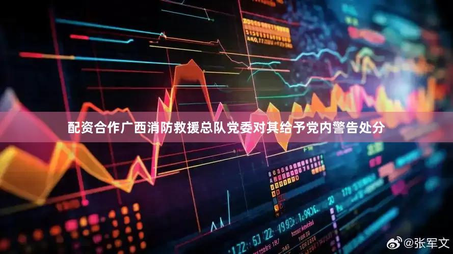 配资合作广西消防救援总队党委对其给予党内警告处分